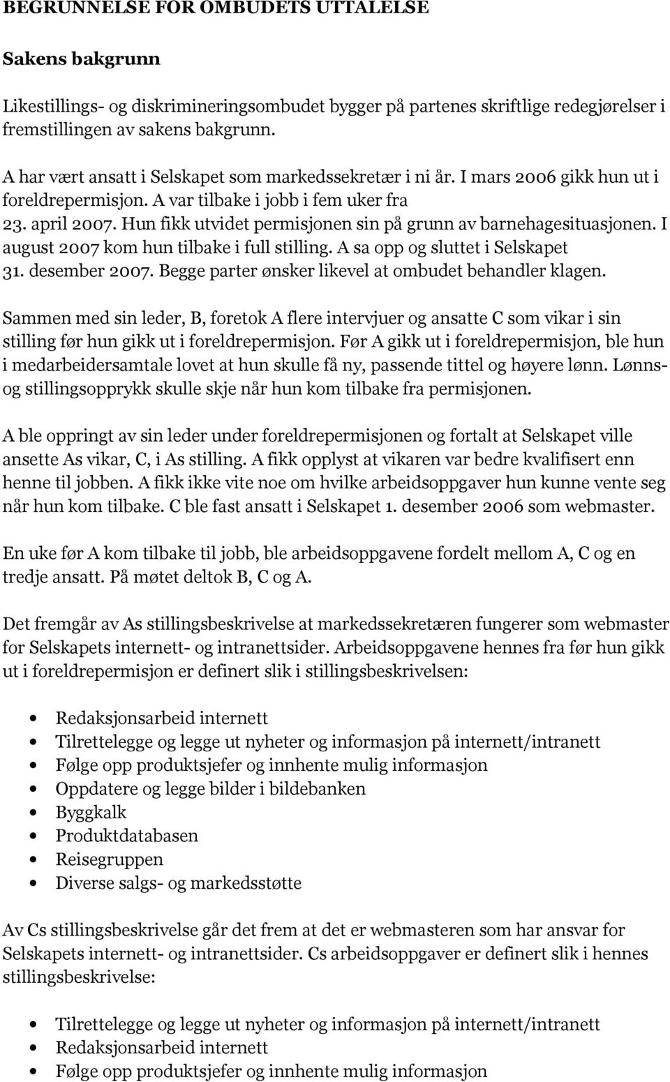 Hun fikk utvidet permisjonen sin på grunn av barnehagesituasjonen. I august 2007 kom hun tilbake i full stilling. A sa opp og sluttet i Selskapet 31. desember 2007.