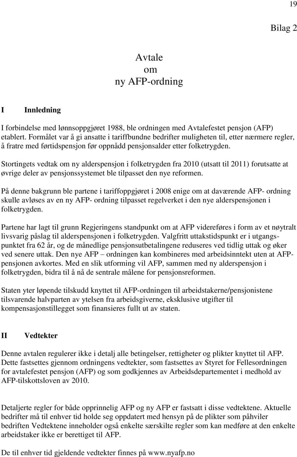 Stortingets vedtak om ny alderspensjon i folketrygden fra 2010 (utsatt til 2011) forutsatte at øvrige deler av pensjonssystemet ble tilpasset den nye reformen.