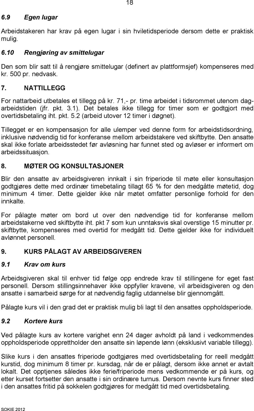 Det betales ikke tillegg for timer som er godtgjort med overtidsbetaling iht. pkt. 5.2 (arbeid utover 12 timer i døgnet).