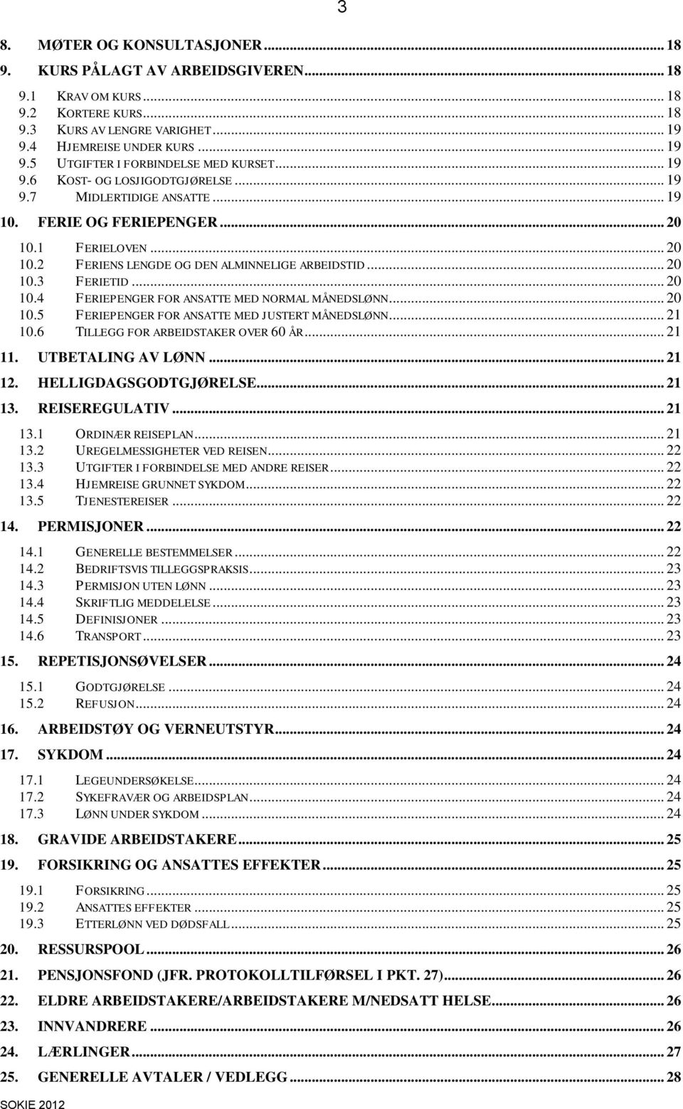 .. 20 10.4 FERIEPENGER FOR ANSATTE MED NORMAL MÅNEDSLØNN... 20 10.5 FERIEPENGER FOR ANSATTE MED JUSTERT MÅNEDSLØNN... 21 10.6 TILLEGG FOR ARBEIDSTAKER OVER 60 ÅR... 21 11. UTBETALING AV LØNN... 21 12.