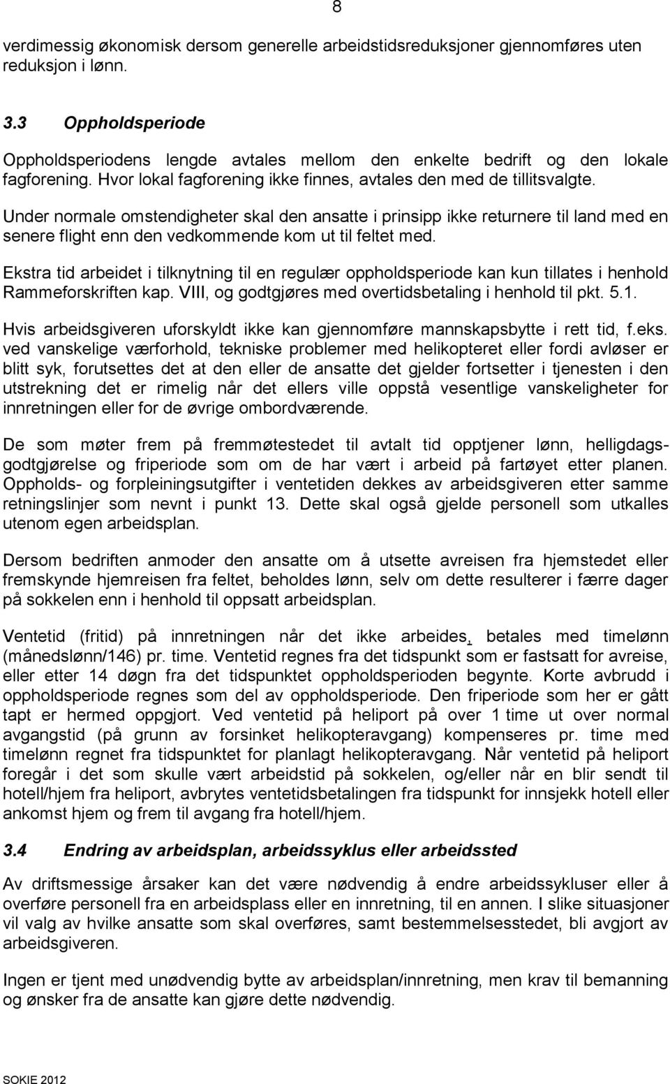 Under normale omstendigheter skal den ansatte i prinsipp ikke returnere til land med en senere flight enn den vedkommende kom ut til feltet med.