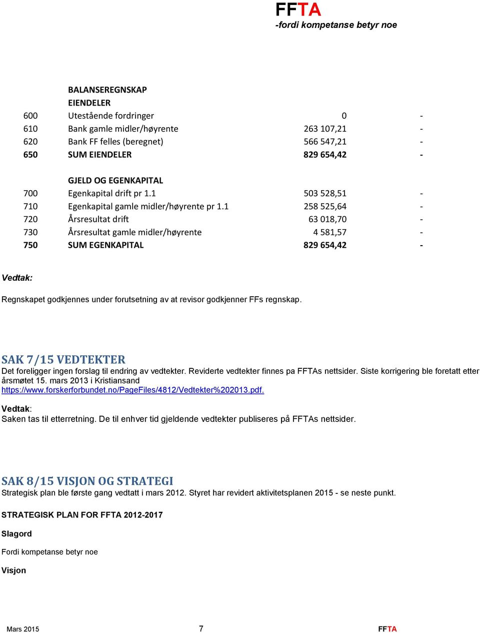 1 258 525,64-720 Årsresultat drift 63 018,70-730 Årsresultat gamle midler/høyrente 4 581,57-750 SUM EGENKAPITAL 829 654,42 - Regnskapet godkjennes under forutsetning av at revisor godkjenner FFs