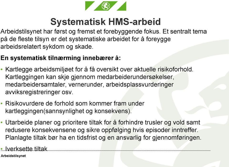 Kartleggingen kan skje gjennom medarbeiderundersøkelser, medarbeidersamtaler, vernerunder, arbeidsplassvurderinger avviksregistreringer osv.