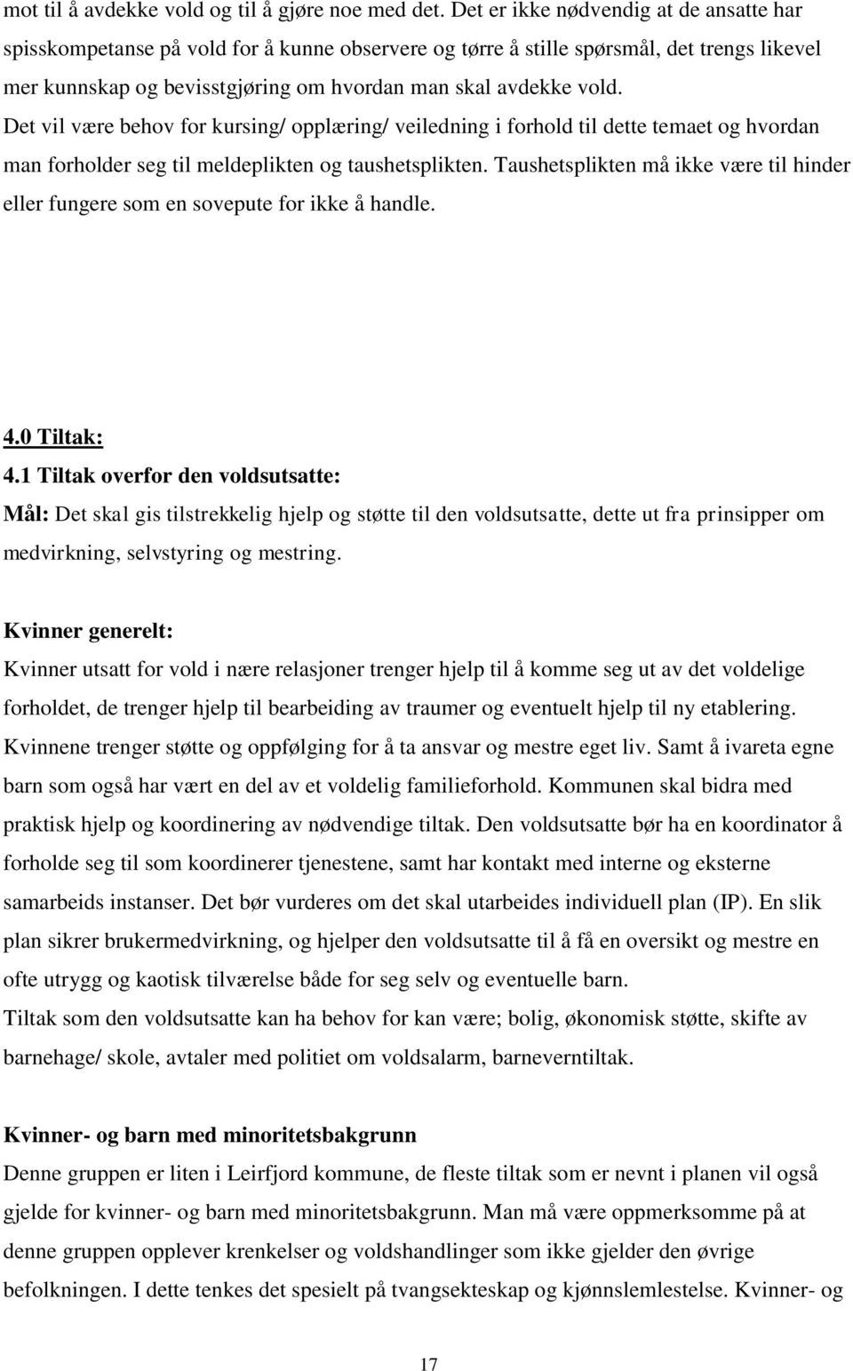 Det vil være behov for kursing/ opplæring/ veiledning i forhold til dette temaet og hvordan man forholder seg til meldeplikten og taushetsplikten.