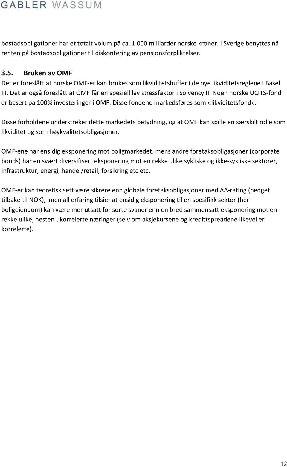Noen norske UCITS-fond er basert på 100% investeringer i OMF. Disse fondene markedsføres som «likviditetsfond».