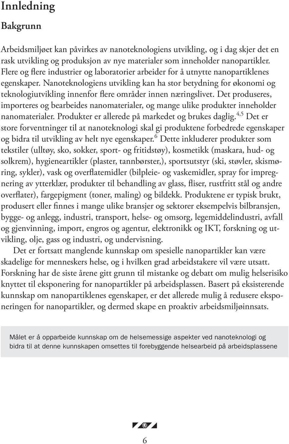 Nanoteknologiens utvikling kan ha stor betydning for økonomi og teknologiutvikling innenfor flere områder innen næringslivet.