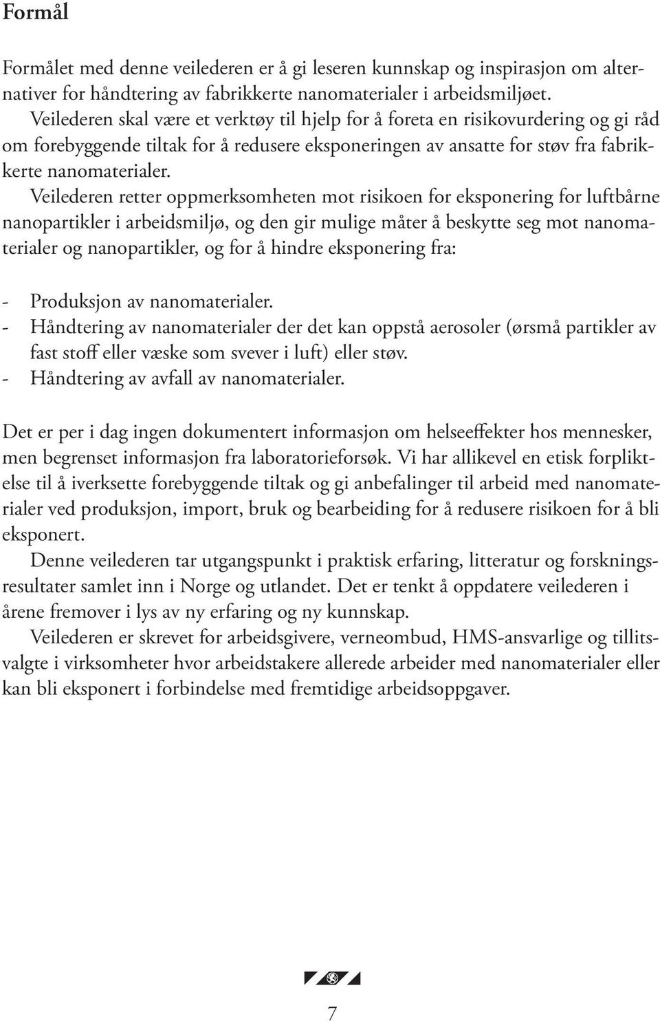 Veilederen retter oppmerksomheten mot risikoen for eksponering for luftbårne nanopartikler i arbeidsmiljø, og den gir mulige måter å beskytte seg mot nanomaterialer og nanopartikler, og for å hindre