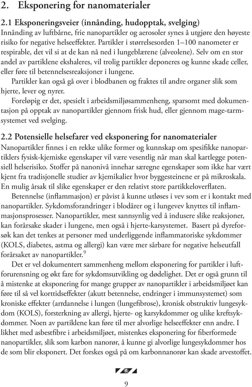 Partikler i størrelsesorden 1 100 nanometer er respirable, det vil si at de kan nå ned i lungeblærene (alveolene).