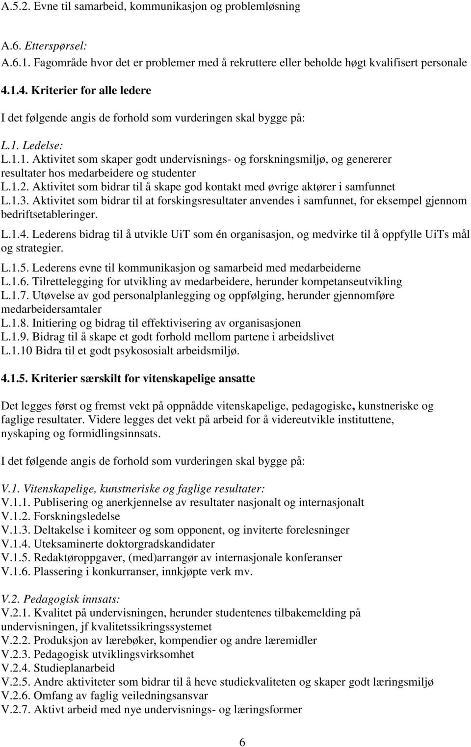 1.2. Aktivitet som bidrar til å skape god kontakt med øvrige aktører i samfunnet L.1.3. Aktivitet som bidrar til at forskingsresultater anvendes i samfunnet, for eksempel gjennom bedriftsetableringer.