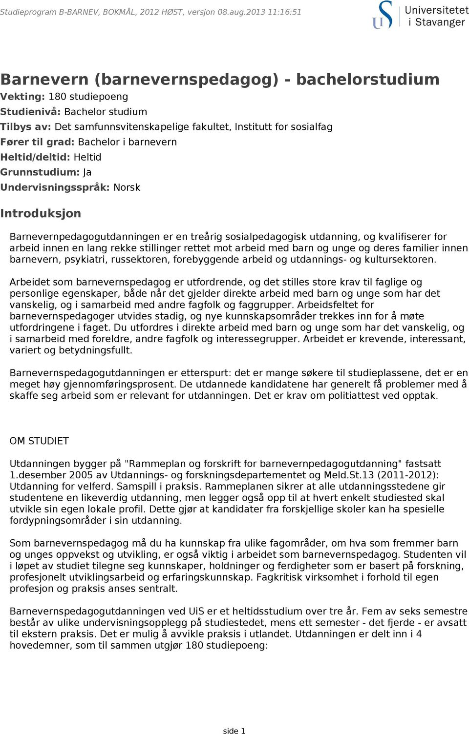 lang rekke stillinger rettet mot arbeid med barn og unge og deres familier innen barnevern, psykiatri, russektoren, forebyggende arbeid og utdannings- og kultursektoren.