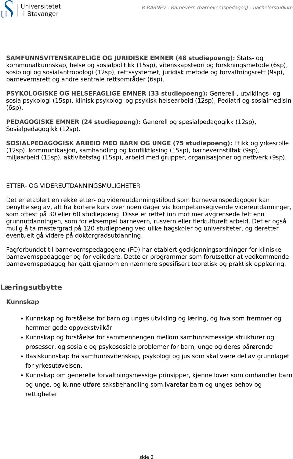 PSYKOLOGISKE OG HELSEFAGLIGE EMNER (33 studiepoeng): Generell-, utviklings- og sosialpsykologi (15sp), klinisk psykologi og psykisk helsearbeid (12sp), Pediatri og sosialmedisin (6sp).