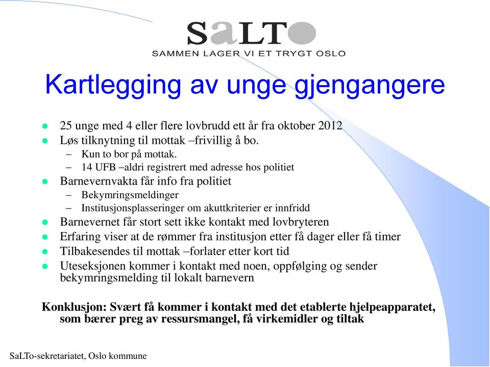 stort sett ikke kontakt med lovbryteren Erfaring viser at de rømmer fra institusjon etter få dager eller få timer Tilbakesendes til mottak forlater etter kort tid Uteseksjonen