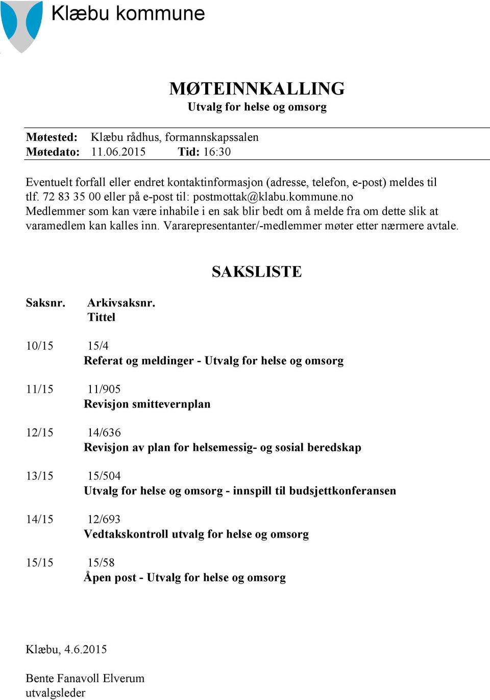 no Medlemmer som kan være inhabile i en sak blir bedt om å melde fra om dette slik at varamedlem kan kalles inn. Vararepresentanter/-medlemmer møter etter nærmere avtale. SAKSLISTE Saksnr.