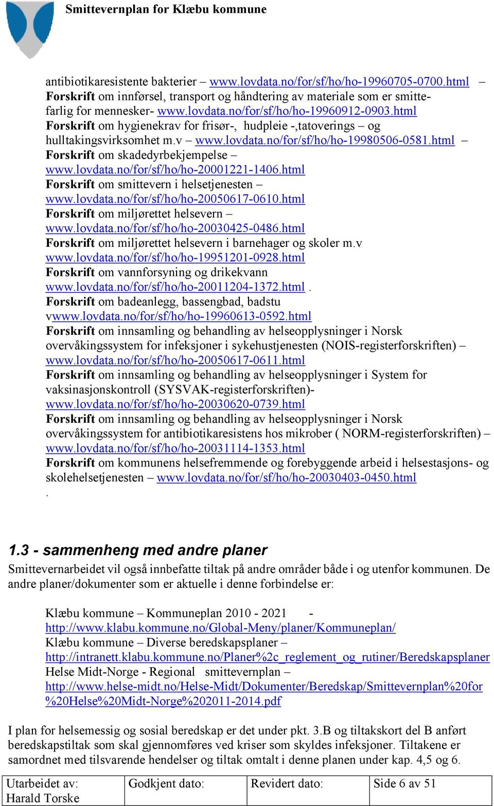 html Forskrift om smittevern i helsetjenesten www.lovdata.no/for/sf/ho/ho-20050617-0610.html Forskrift om miljørettet helsevern www.lovdata.no/for/sf/ho/ho-20030425-0486.