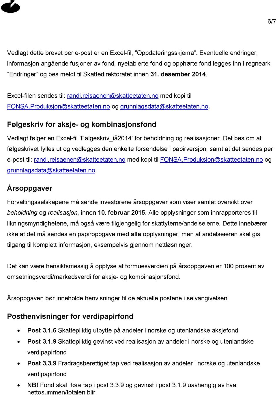 Excel-filen sendes til: randi.reisaenen@skatteetaten.no med kopi til FONSA.Produksjon@skatteetaten.no og grunnlagsdata@skatteetaten.no. Følgeskriv for aksje- og kombinasjonsfond Vedlagt følger en Excel-fil Følgeskriv_iå2014 for beholdning og realisasjoner.