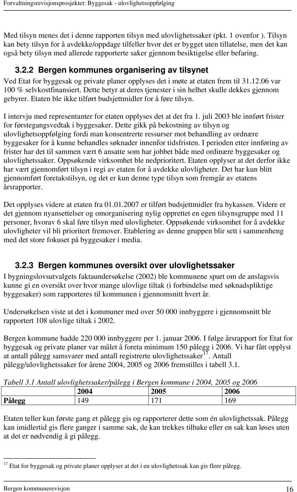 2 Bergen kommunes organisering av tilsynet Ved Etat for byggesak og private planer opplyses det i møte at etaten frem til 31.12.06 var 100 % selvkostfinansiert.