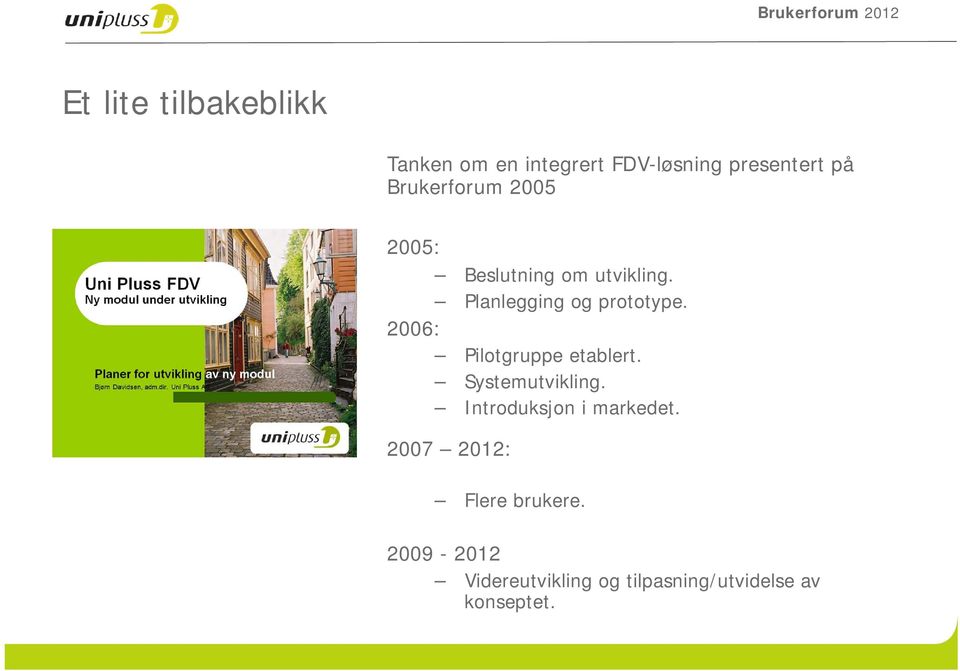 2006: Pilotgruppe etablert. Systemutvikling. Introduksjon i markedet.