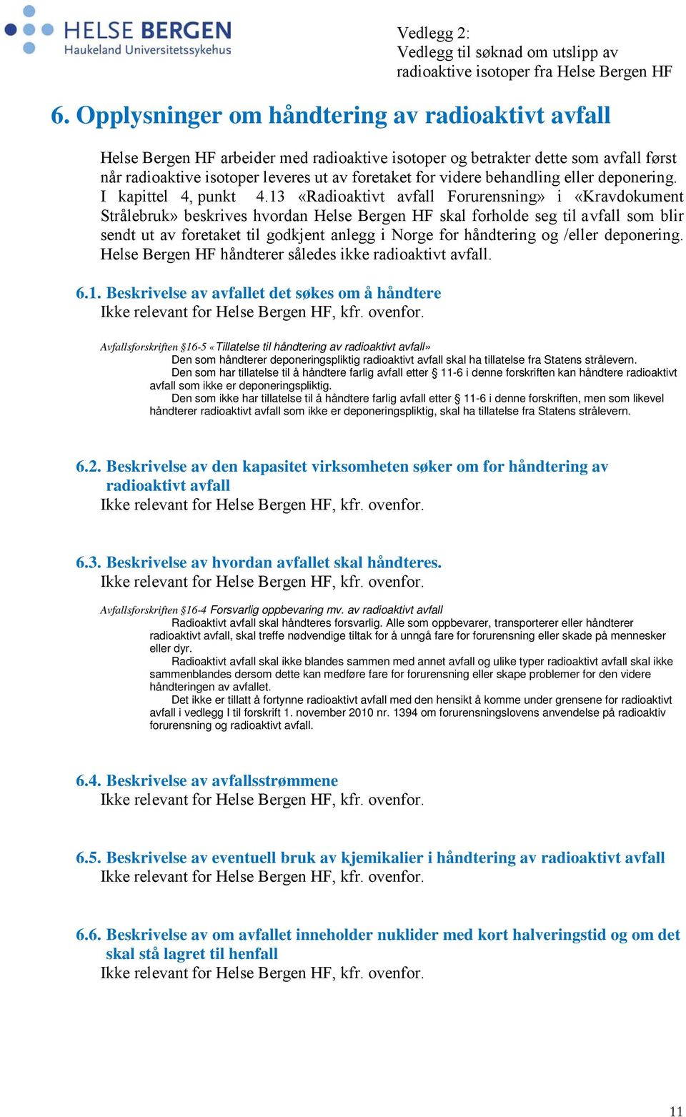 13 «Radioaktivt avfall Forurensning» i «Kravdokument Strålebruk» beskrives hvordan Helse Bergen HF skal forholde seg til avfall som blir sendt ut av foretaket til godkjent anlegg i Norge for