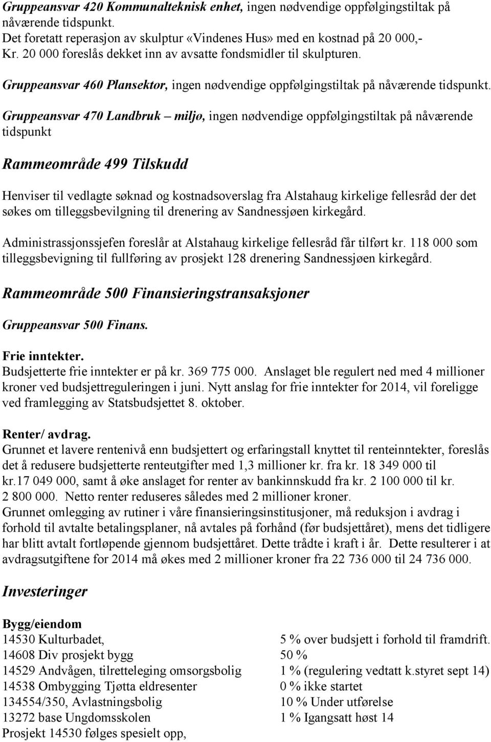 Gruppeansvar 460 Plansektor, ingen nødvendige oppfølgingstiltak på nåværende Gruppeansvar 470 Landbruk miljø, ingen nødvendige oppfølgingstiltak på nåværende tidspunkt Rammeområde 499 Tilskudd