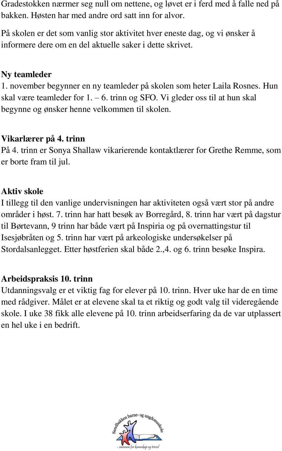 november begynner en ny teamleder på skolen som heter Laila Rosnes. Hun skal være teamleder for 1. 6. trinn og SFO. Vi gleder oss til at hun skal begynne og ønsker henne velkommen til skolen.