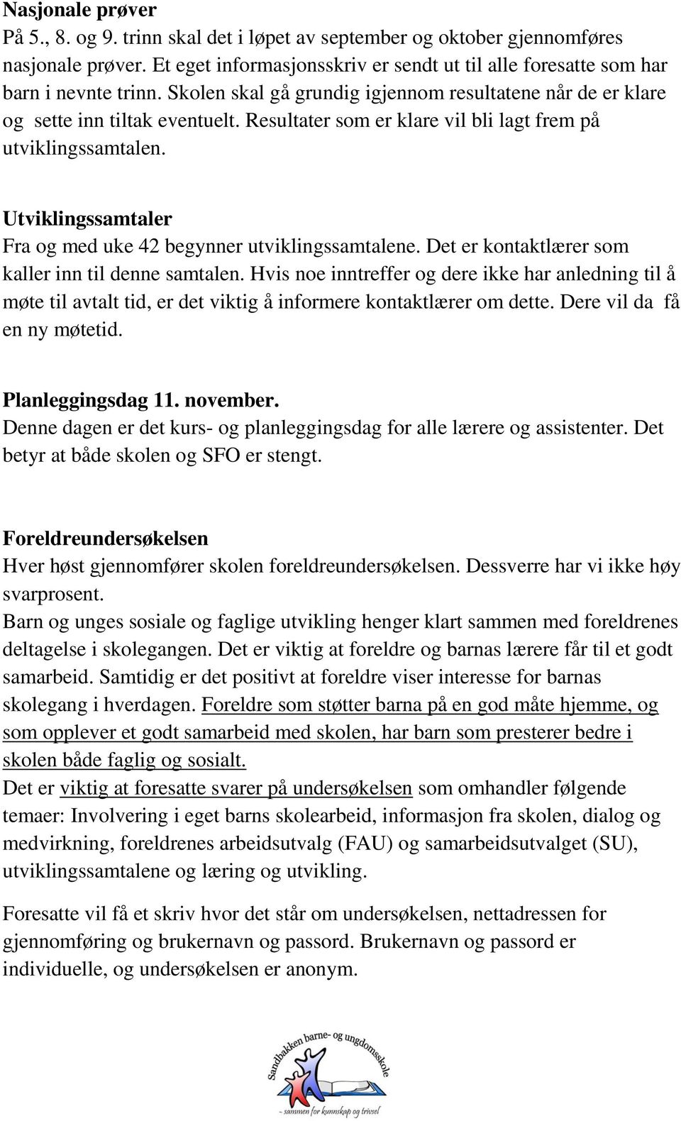 Utviklingssamtaler Fra og med uke 42 begynner utviklingssamtalene. Det er kontaktlærer som kaller inn til denne samtalen.