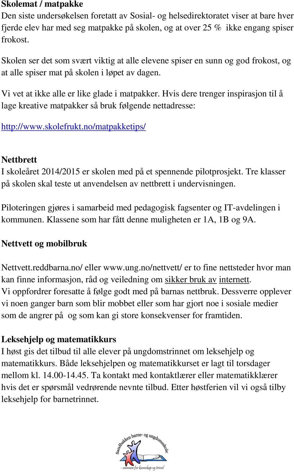 Hvis dere trenger inspirasjon til å lage kreative matpakker så bruk følgende nettadresse: http://www.skolefrukt.