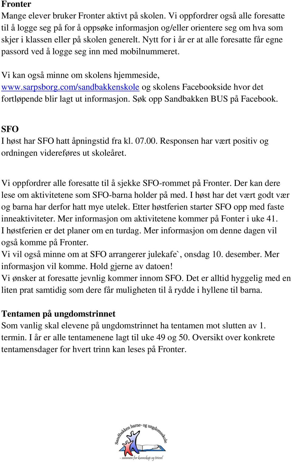 Nytt for i år er at alle foresatte får egne passord ved å logge seg inn med mobilnummeret. Vi kan også minne om skolens hjemmeside, www.sarpsborg.