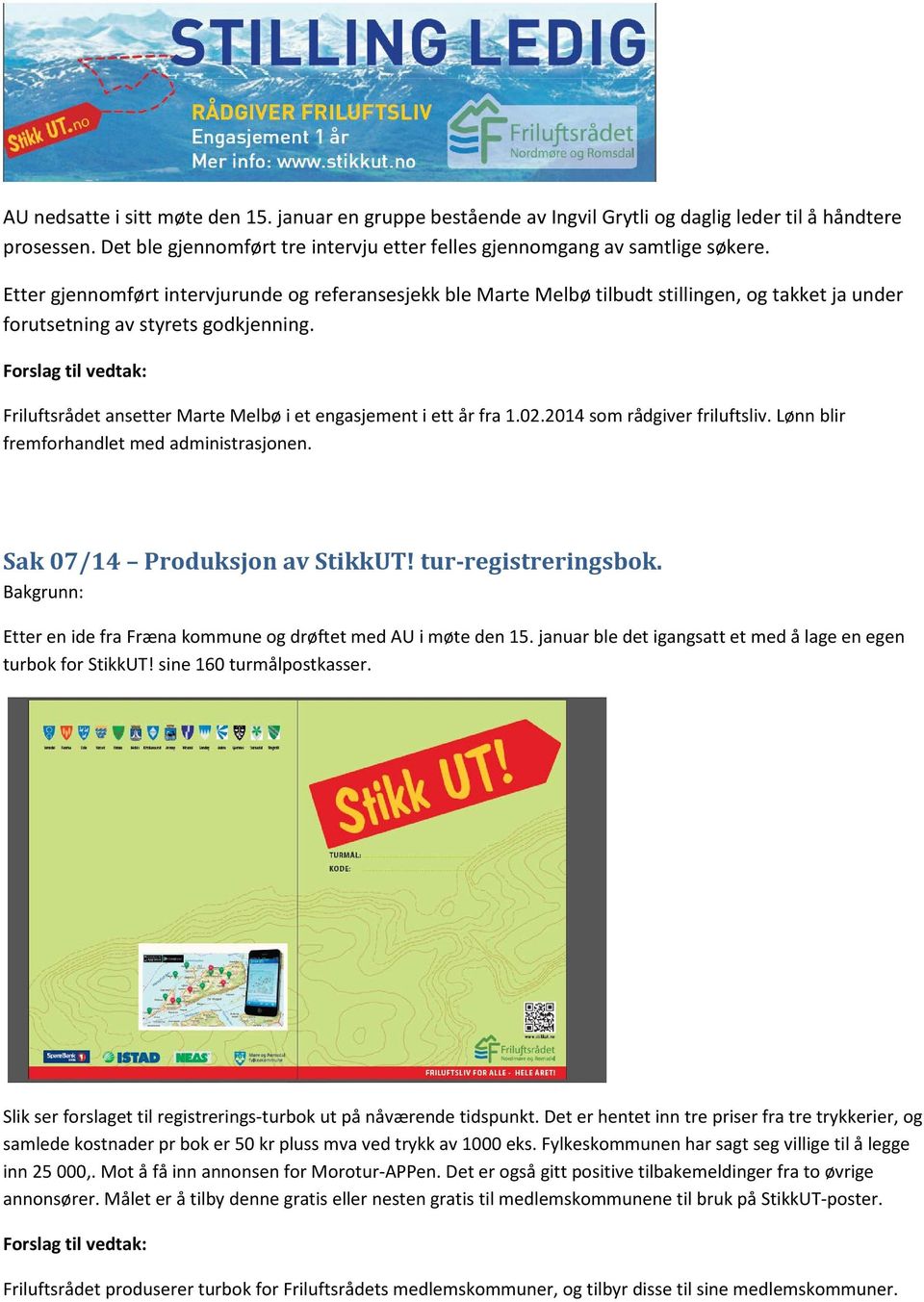 Forslag til vedtak: Friluftsrådet ansetter Marte Melbø i et engasjement i ett år fra 1.02.2014 som rådgiver friluftsliv. Lønn blir fremforhandlet med administrasjonen. Sak 07/14 Produksjon av StikkUT!