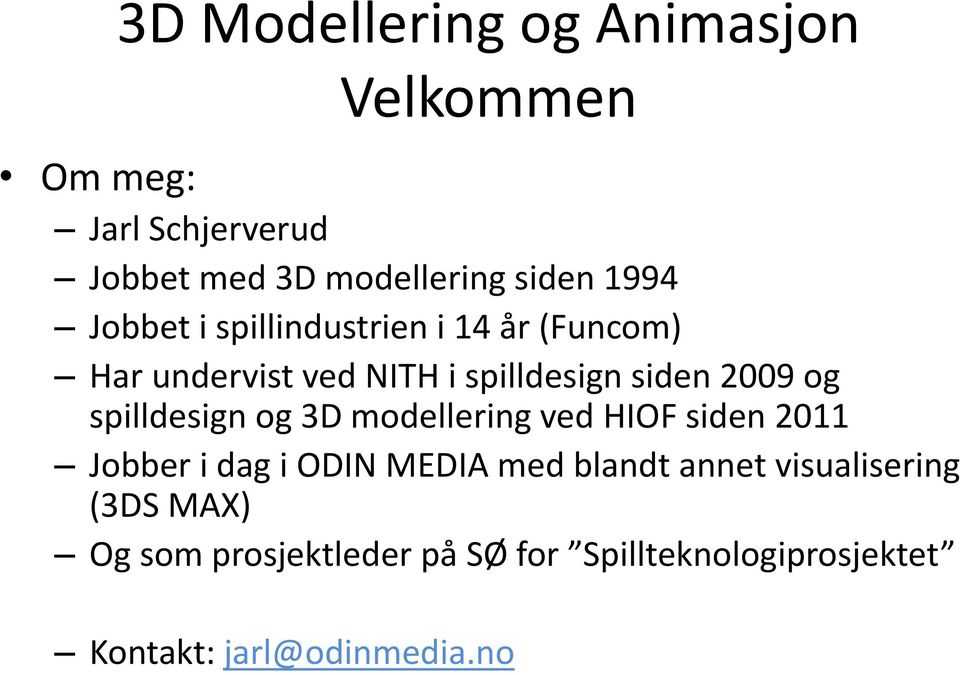 spilldesign og 3D modellering ved HIOF siden 2011 Jobber i dag i ODIN MEDIA med blandt annet