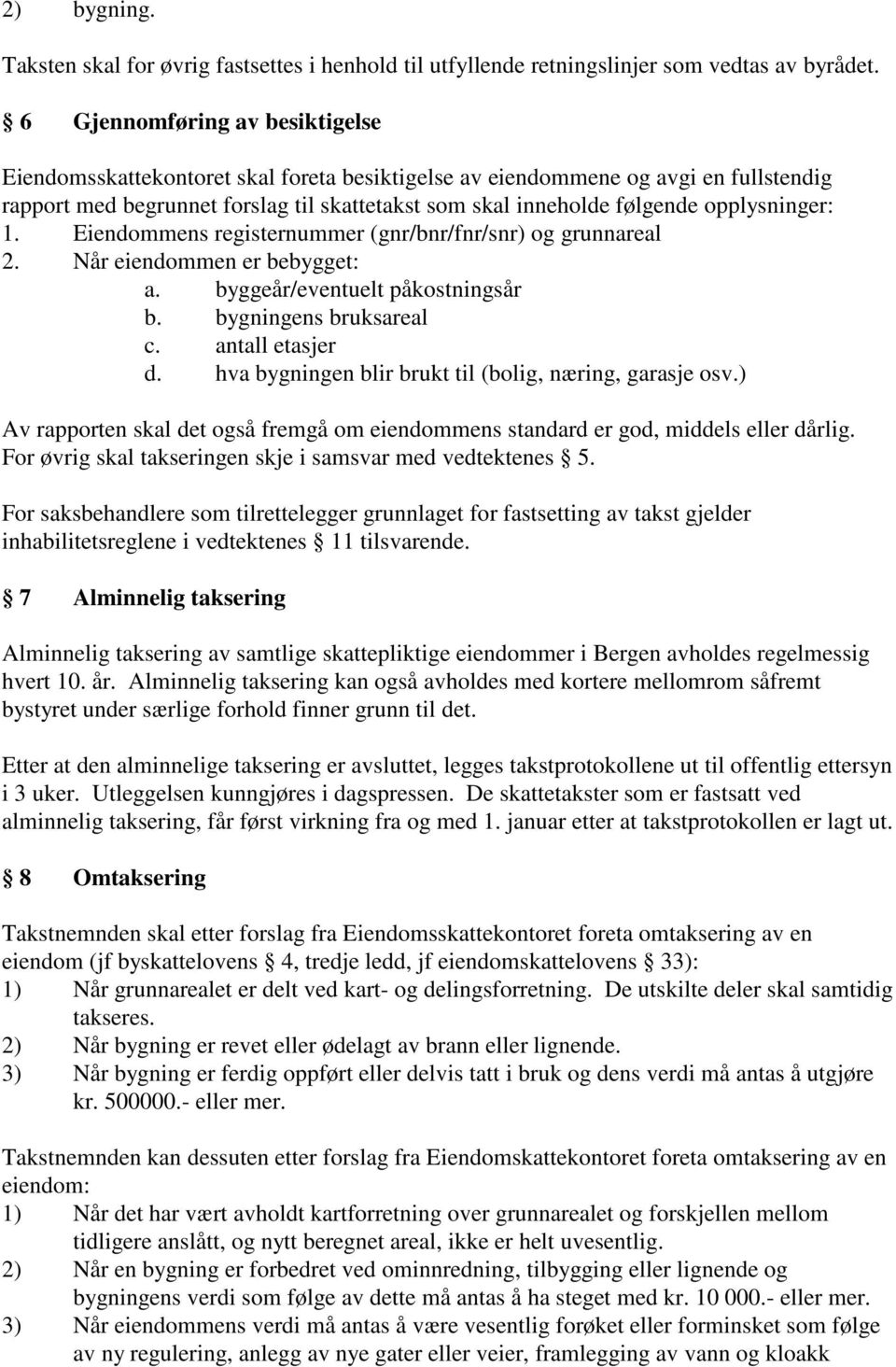 opplysninger: 1. Eiendommens registernummer (gnr/bnr/fnr/snr) og grunnareal 2. Når eiendommen er bebygget: a. byggeår/eventuelt påkostningsår b. bygningens bruksareal c. antall etasjer d.