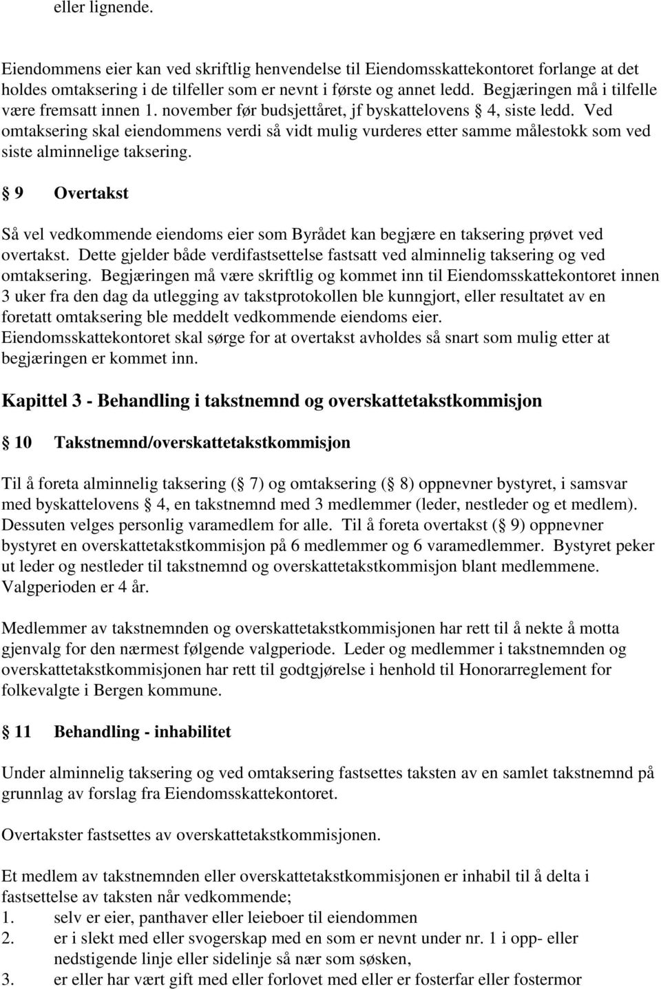 Ved omtaksering skal eiendommens verdi så vidt mulig vurderes etter samme målestokk som ved siste alminnelige taksering.