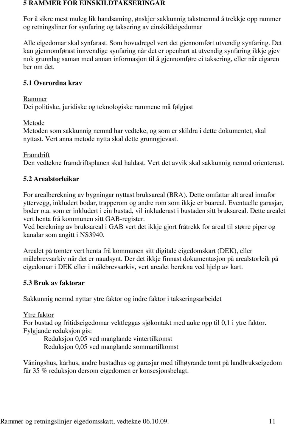 Det kan gjennomførast innvendige synfaring når det er openbart at utvendig synfaring ikkje gjev nok grunnlag saman med annan informasjon til å gjennomføre ei taksering, eller når eigaren ber om det.