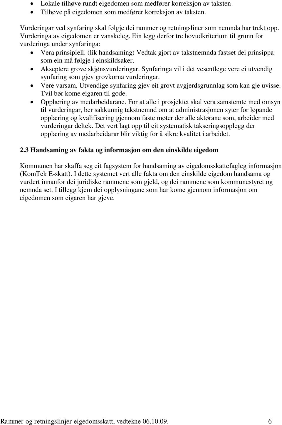 Ein legg derfor tre hovudkriterium til grunn for vurderinga under synfaringa: Vera prinsipiell. (lik handsaming) Vedtak gjort av takstnemnda fastset dei prinsippa som ein må følgje i einskildsaker.