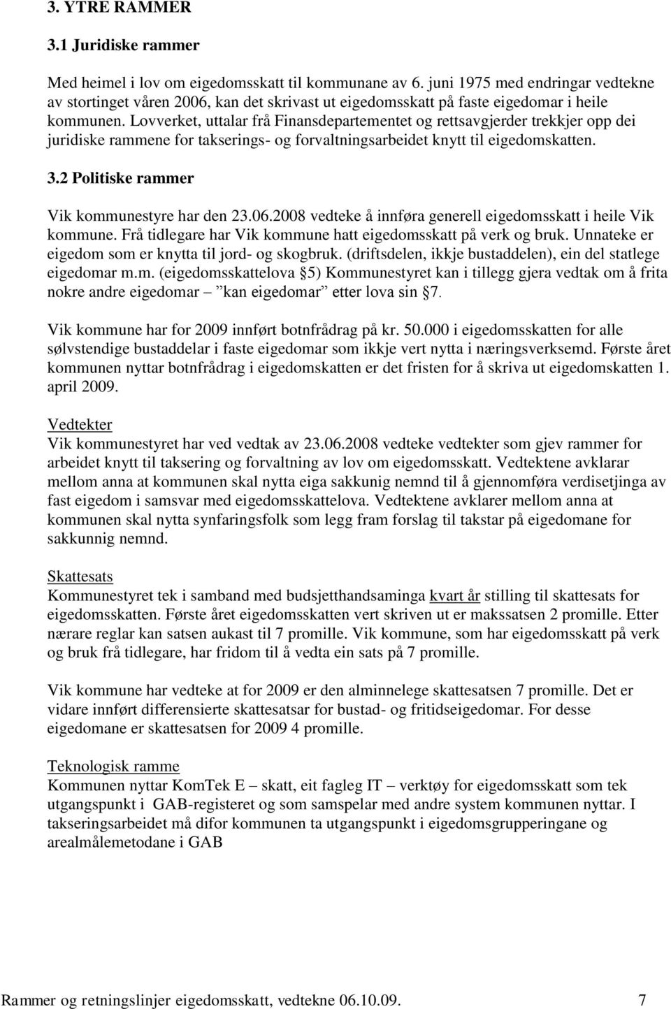 Lovverket, uttalar frå Finansdepartementet og rettsavgjerder trekkjer opp dei juridiske rammene for takserings- og forvaltningsarbeidet knytt til eigedomskatten. 3.