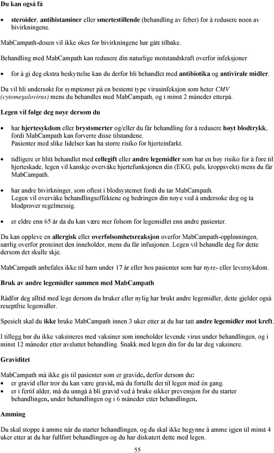 Du vil bli undersøkt for symptomer på en bestemt type virusinfeksjon som heter CMV (cytomegalovirus) mens du behandles med MabCampath, og i minst 2 måneder etterpå.