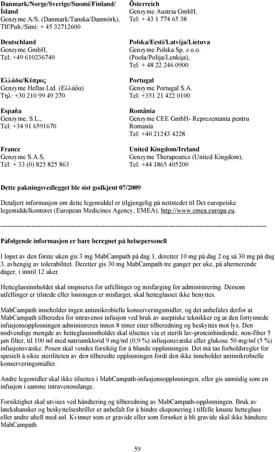 S, Tél: + 33 (0) 825 825 863 Österreich Genzyme Austria GmbH, Tel: + 43 1 774 65 38 Polska/Eesti/Latvija/Lietuva Genzyme Polska Sp. z o.o. (Poola/Polija/Lenkija), Tel: + 48 22 246 0900 Portugal Genzyme Portugal S.