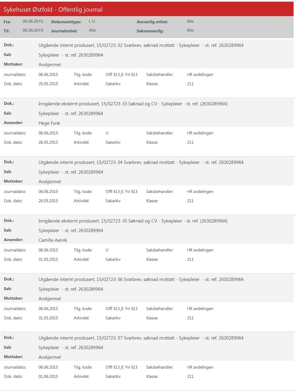 ref. (2630289964) Camilla Aarvik Dok. dato: 31.05.2015 Arkivdel: Sakarkiv Dok.: tgående internt produsert, 15/02723-36 Svarbrev, søknad mottatt - Dok. dato: 31.05.2015 Arkivdel: Sakarkiv Dok.: tgående internt produsert, 15/02723-37 Svarbrev, søknad mottatt -