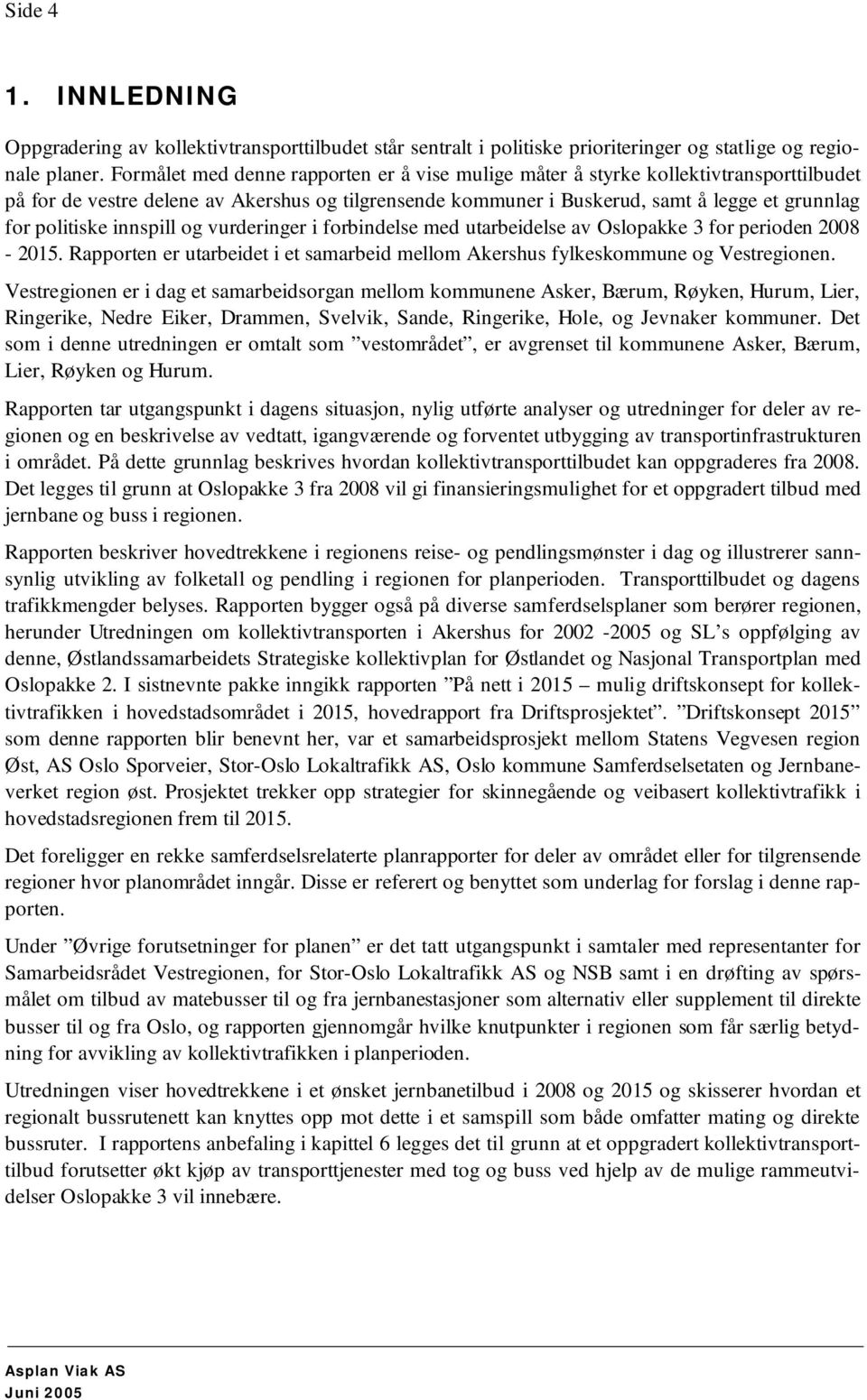 innspill og vurderinger i forbindelse med utarbeidelse av Oslopakke 3 for perioden 2008-2015. Rapporten er utarbeidet i et samarbeid mellom Akershus fylkeskommune og Vestregionen.