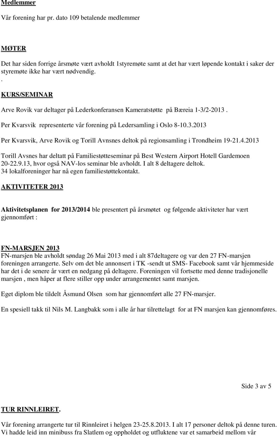 . KURS/SEMINAR var deltager på Lederkonferansen Kameratstøtte på Bæreia 1-3/2-2013. Per Kvarsvik representerte vår forening på Ledersamling i Oslo 8-10.3.2013 Per Kvarsvik, og Torill Avnsnes deltok på regionsamling i Trondheim 19-21.