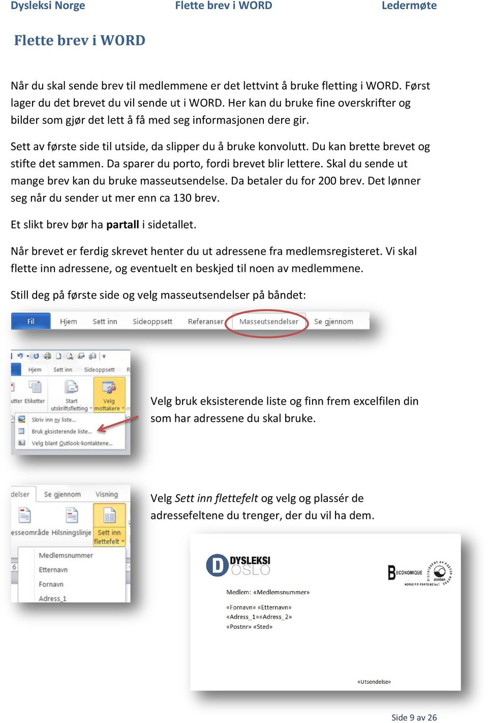 Du kan brette brevet og stifte det sammen. Da sparer du porto, fordi brevet blir lettere. Skal du sende ut mange brev kan du bruke masseutsendelse. Da betaler du for 200 brev.