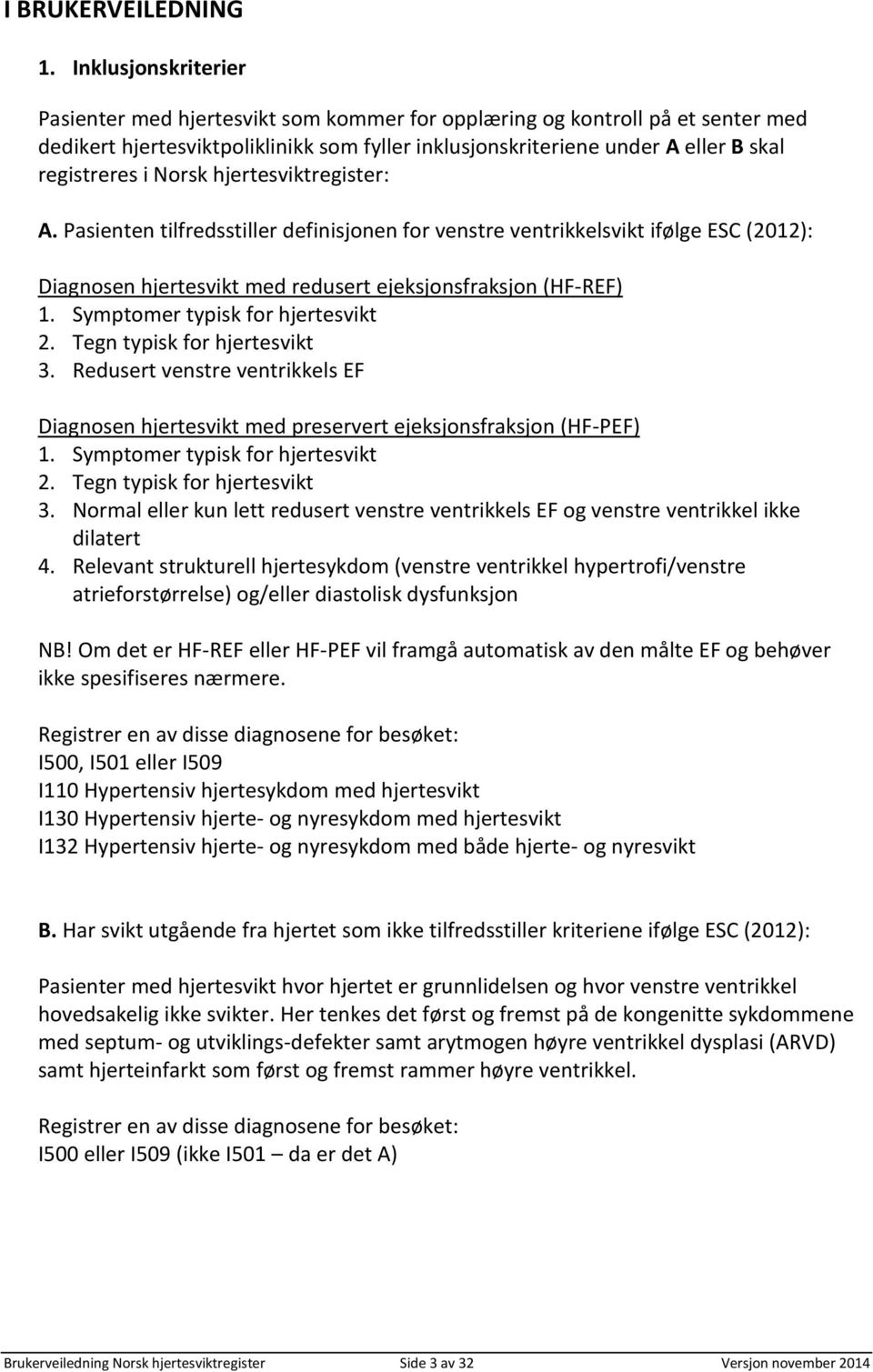 Norsk hjertesviktregister: A. Pasienten tilfredsstiller definisjonen for venstre ventrikkelsvikt ifølge ESC (2012): Diagnosen hjertesvikt med redusert ejeksjonsfraksjon (HF-REF) 1.