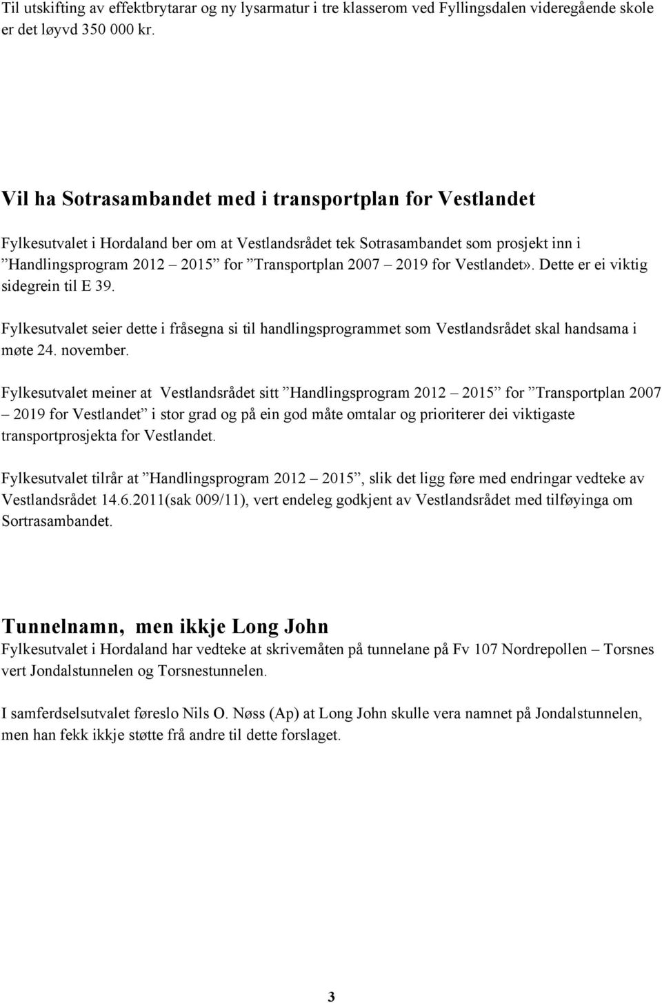 2019 for Vestlandet». Dette er ei viktig sidegrein til E 39. Fylkesutvalet seier dette i fråsegna si til handlingsprogrammet som Vestlandsrådet skal handsama i møte 24. november.