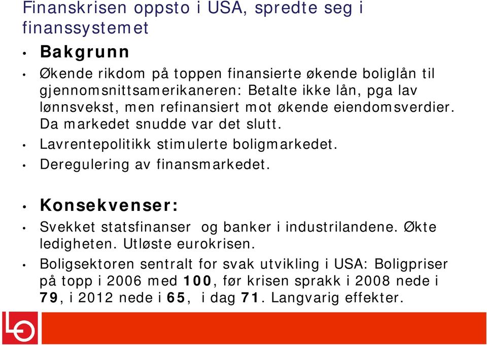 Lavrentepolitikk stimulerte boligmarkedet. Deregulering av finansmarkedet. Konsekvenser: Svekket statsfinanser og banker i industrilandene.