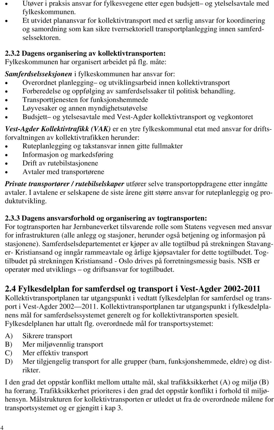 2 Dagens organisering av kollektivtransporten: Fylkeskommunen har organisert arbeidet på flg.