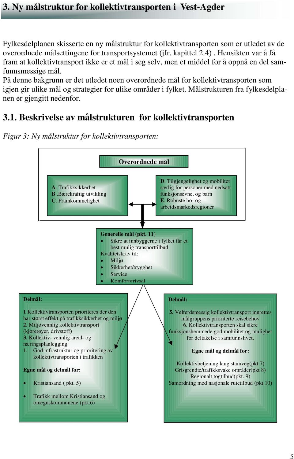 På denne bakgrunn er det utledet noen overordnede mål for kollektivtransporten som igjen gir ulike mål og strategier for ulike områder i fylket. Målstrukturen fra fylkesdelplanen er gjengitt nedenfor.