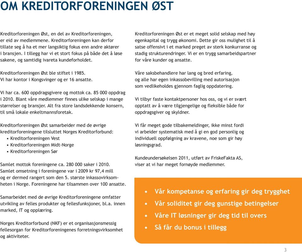 Kreditorforeningen Øst ble stiftet i 1985. Vi har kontor i Kongsvinger og er 16 ansatte. Vi har ca. 600 oppdragsgivere og mottok ca. 85 000 oppdrag i 2010.