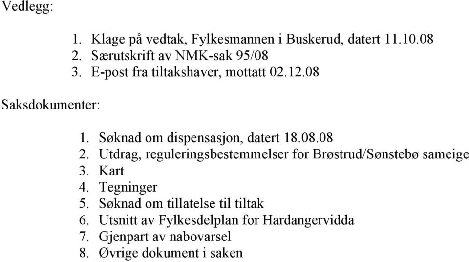 Søknad om dispensasjon, datert 18.08.08 2. Utdrag, reguleringsbestemmelser for Brøstrud/Sønstebø sameige 3.