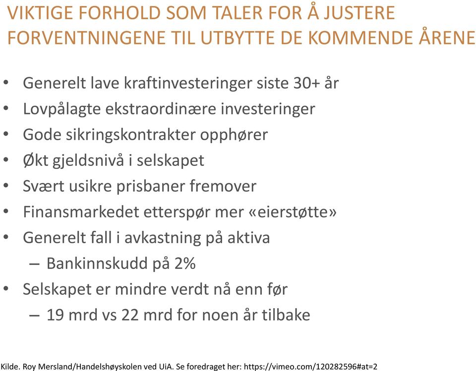 Finansmarkedet etterspør mer «eierstøtte» Generelt fall i avkastning på aktiva Bankinnskudd på 2% Selskapet er mindre verdt nå enn