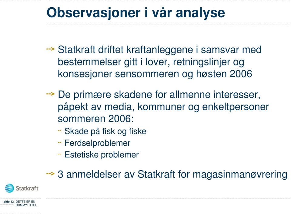 interesser, påpekt av media, kommuner og enkeltpersoner sommeren 2006: Skade på fisk og fiske