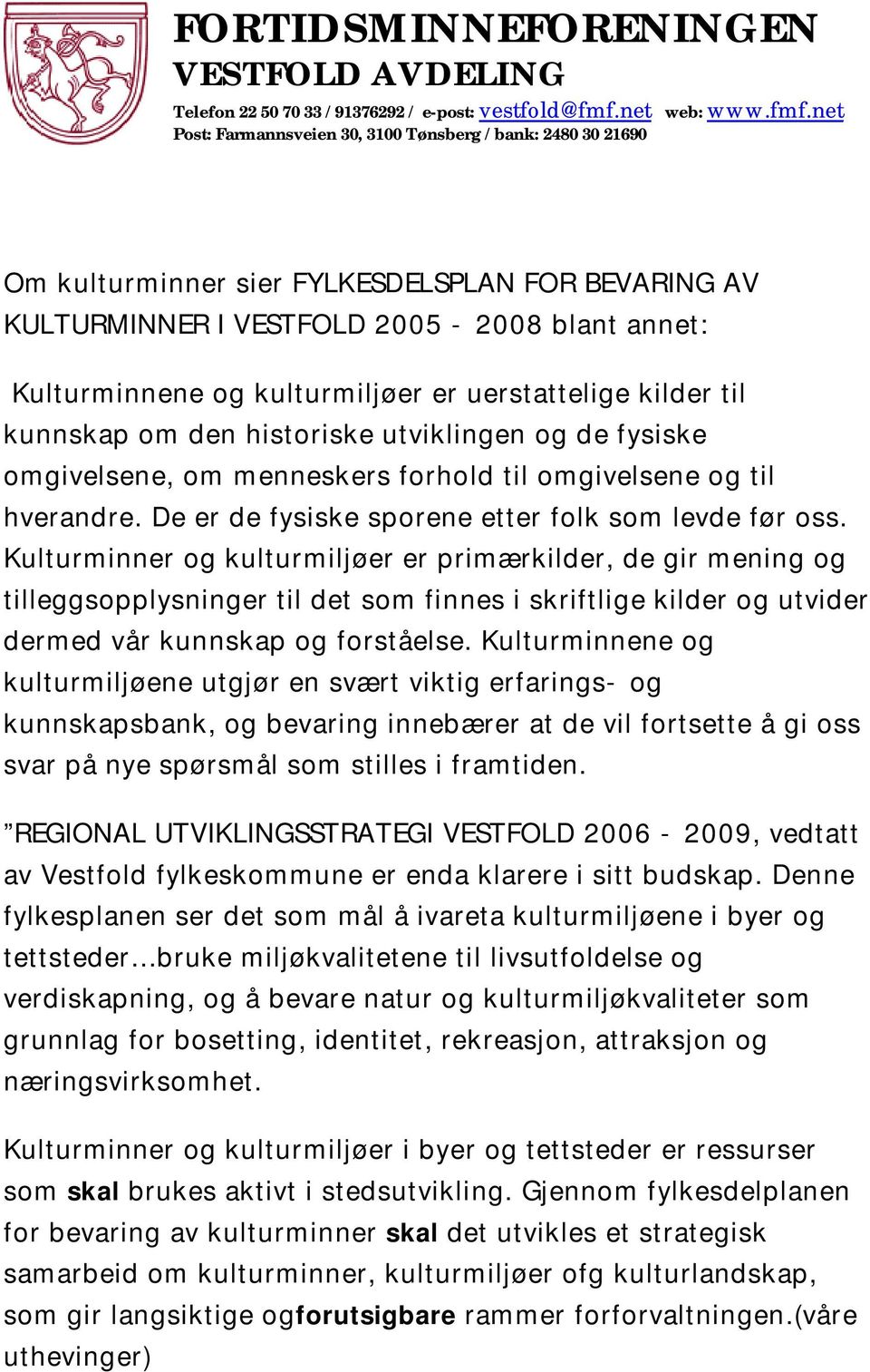 Kulturminner og kulturmiljøer er primærkilder, de gir mening og tilleggsopplysninger til det som finnes i skriftlige kilder og utvider dermed vår kunnskap og forståelse.